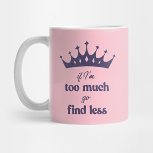 If I'm Too Much Go Find Less crown queen special Mug
